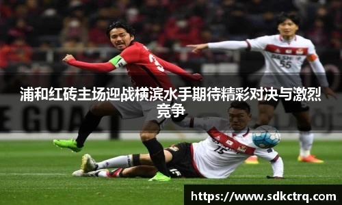浦和红砖主场迎战横滨水手期待精彩对决与激烈竞争
