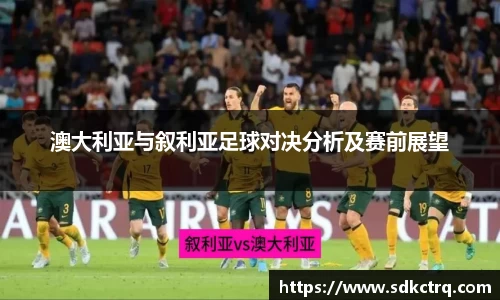 澳大利亚与叙利亚足球对决分析及赛前展望