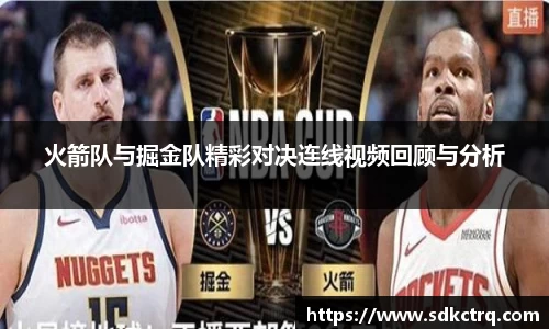 彩神vll火箭队与掘金队精彩对决连线视频回顾与分析