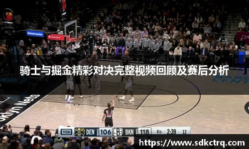 彩神vll骑士与掘金精彩对决完整视频回顾及赛后分析